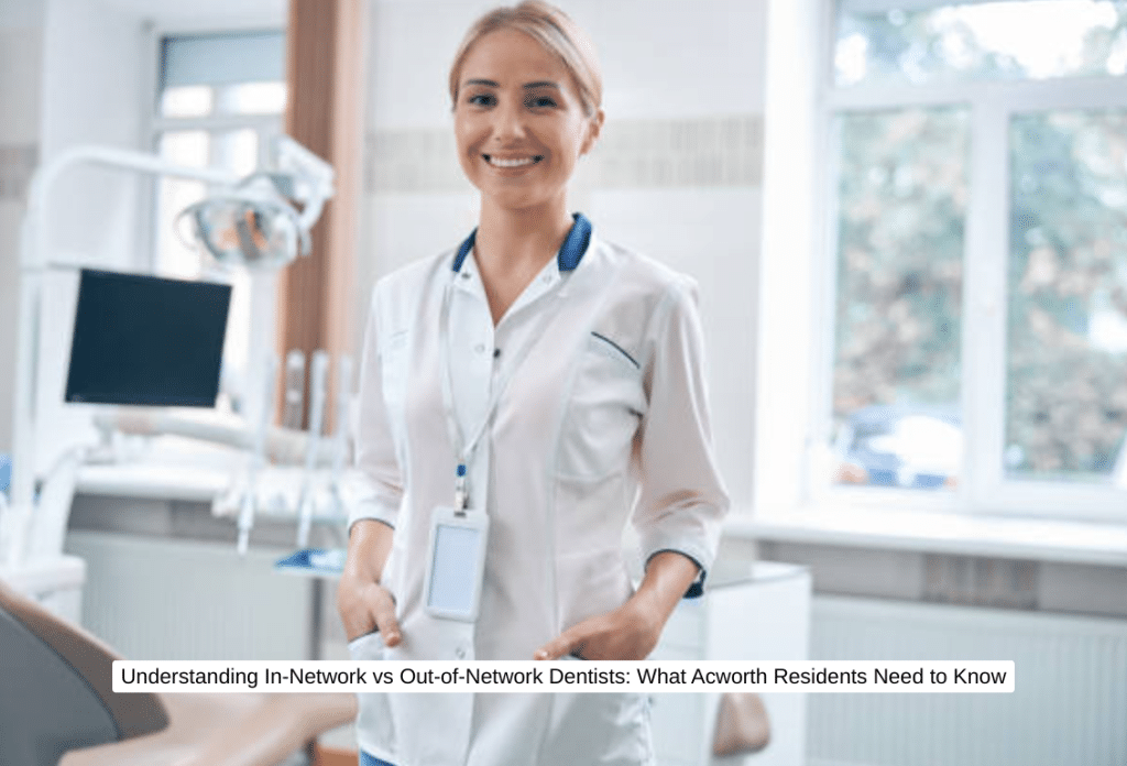 Understanding In-Network vs Out-of-Network Dentists What Acworth Residents Need to Know