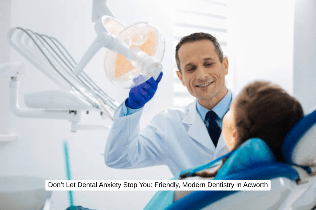 Don’t Let Dental Anxiety Stop You Friendly, Modern Dentistry in Acworth