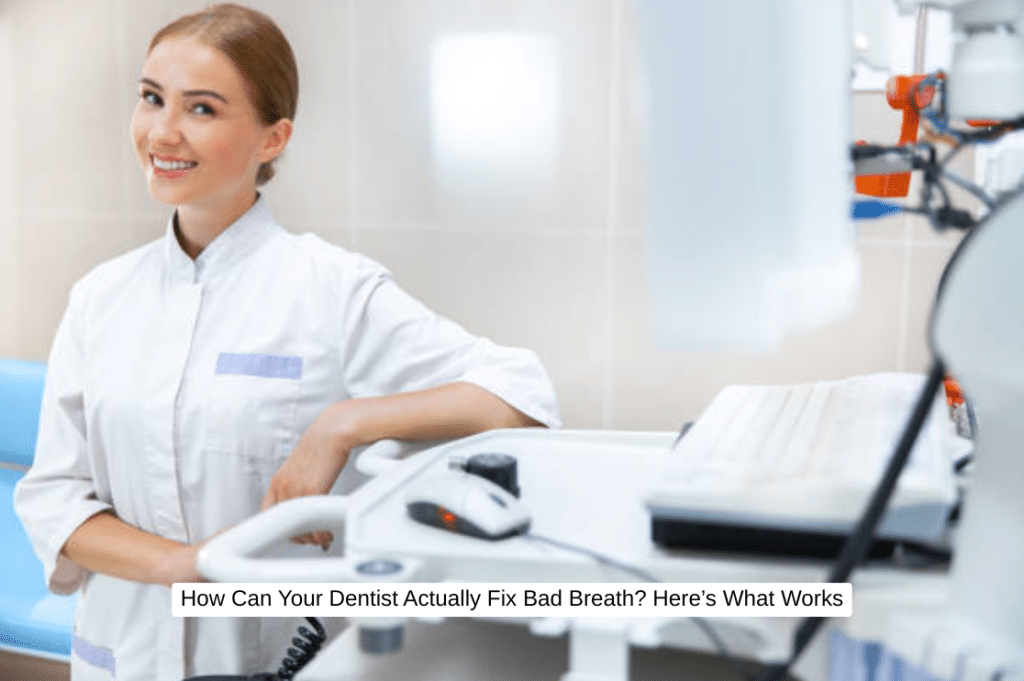 How Can Your Dentist Actually Fix Bad Breath Here’s What Works