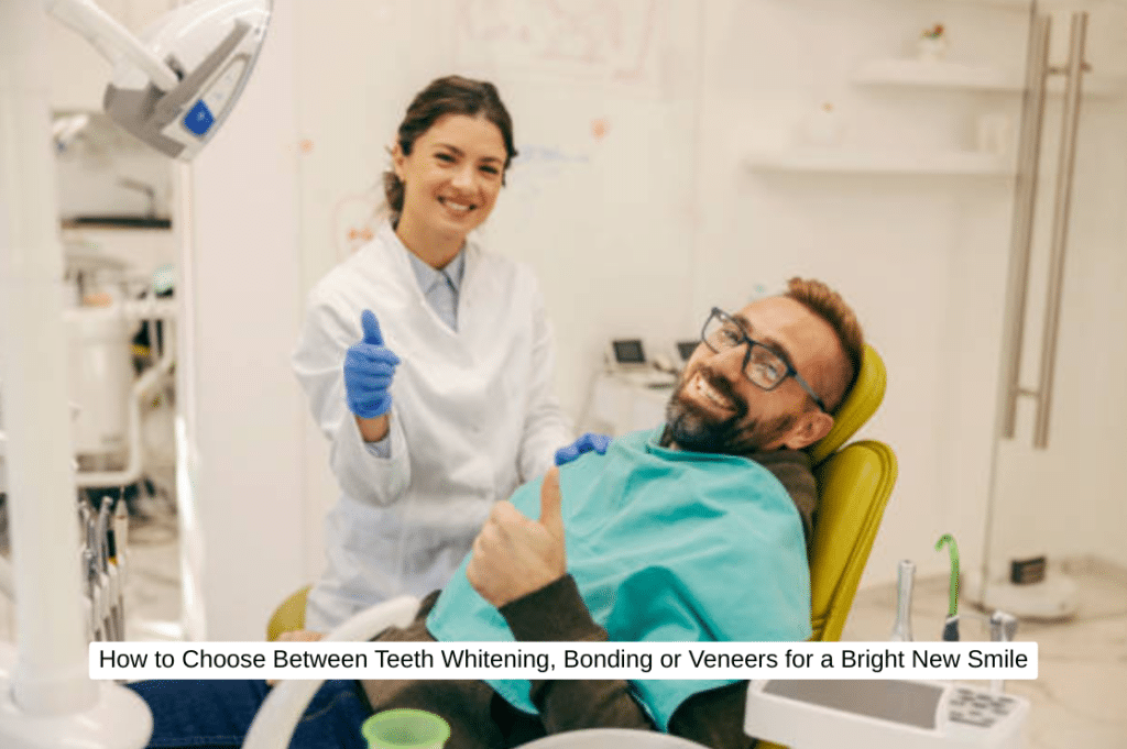 How to Choose Between Teeth Whitening, Bonding or Veneers for a Bright New Smile
