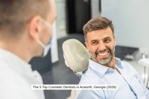 The 5 Top Cosmetic Dentists in Acworth, Georgia (2026)