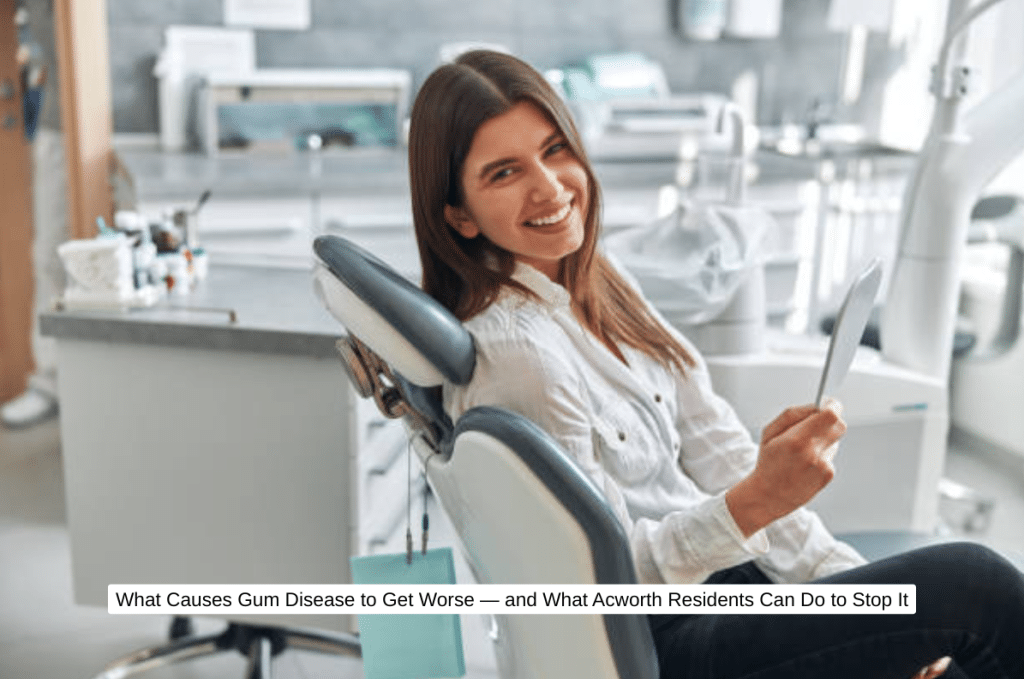 What Causes Gum Disease to Get Worse — and What Acworth Residents Can Do to Stop It